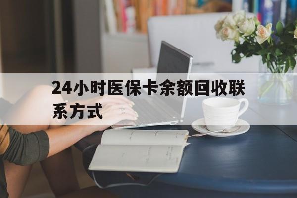 新余24小时医保卡余额回收联系方式(医保卡回收电话)