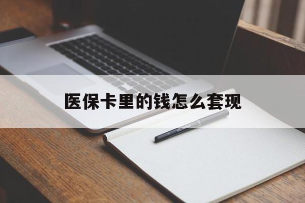 新余医保卡里的钱怎么套现(医保卡里的钱怎么套现到银行卡)