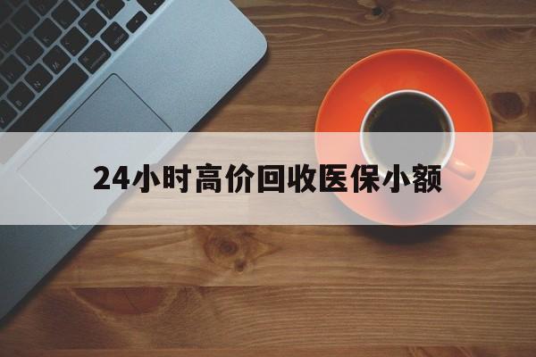 新余24小时高价回收医保小额(求一个套医保卡的黄牛)