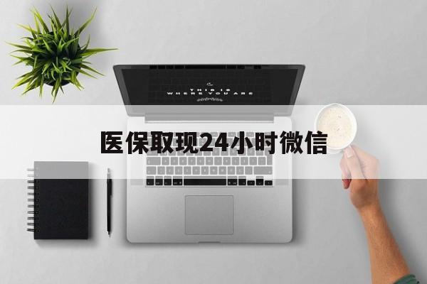 新余医保取现24小时微信(医保取现24小时微信沈阳)