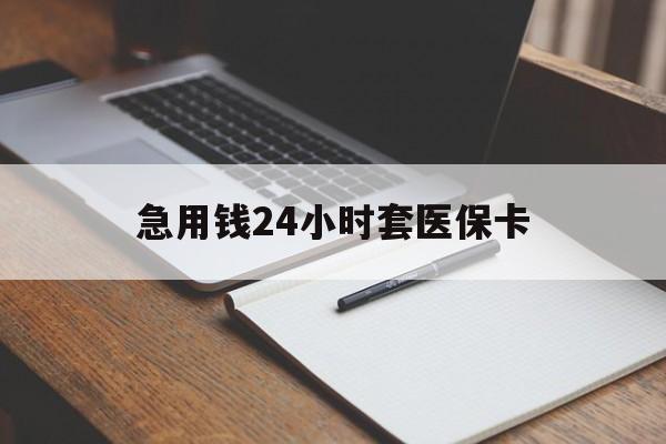 新余急用钱24小时套医保卡(医保卡看病怎么报销)